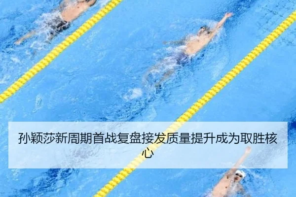 孙颖莎新周期首战复盘接发质量提升成为取胜核心
